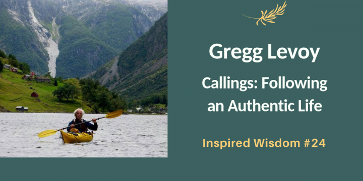 Gregg Levoy: Answering the Call to Your Authentic Life